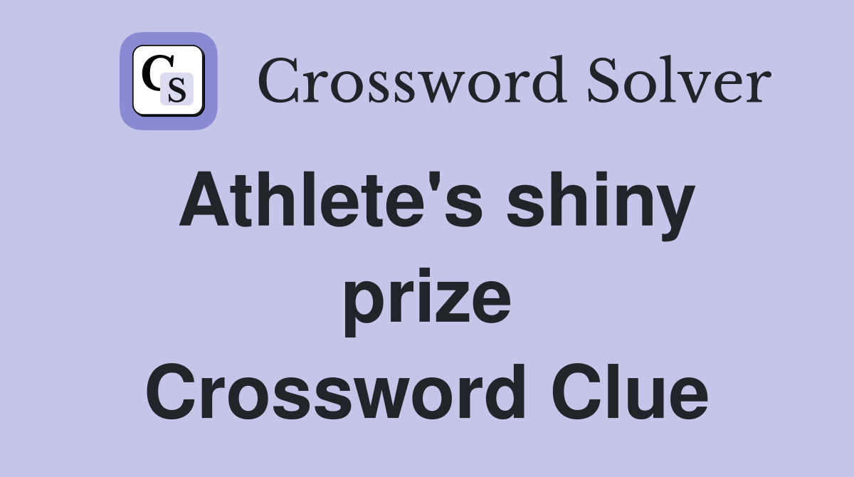 Athlete's shiny prize Crossword Clue Answers Crossword Solver